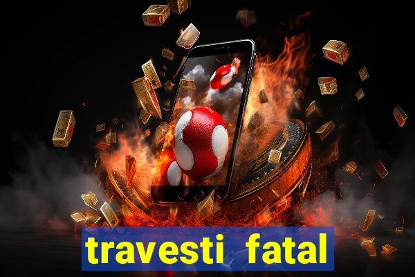 travesti fatal porto alegre